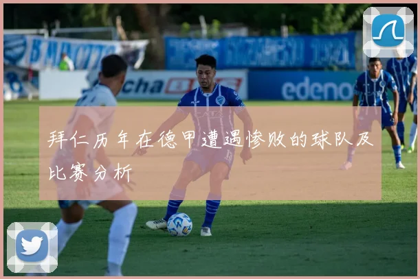 拜仁历年在德甲遭遇惨败的球队及比赛分析